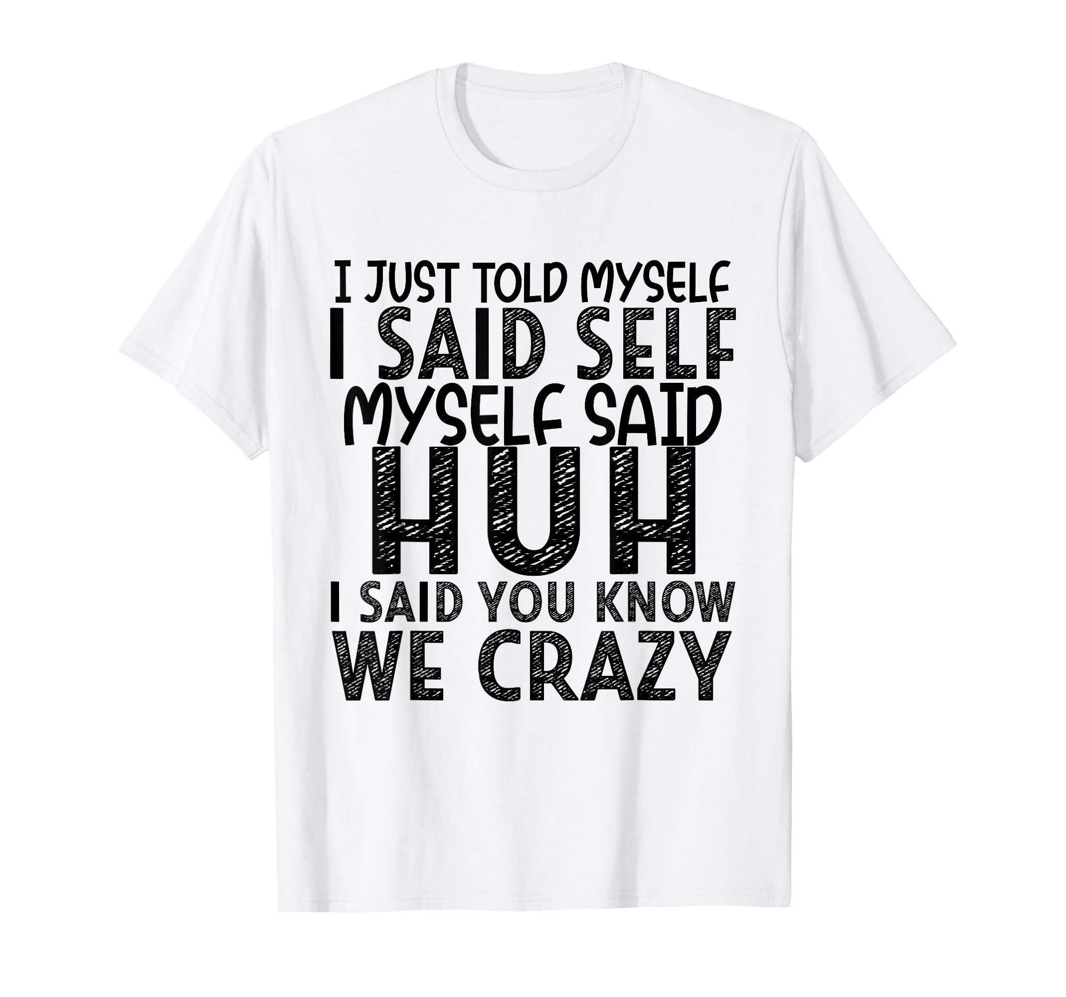 I Just Told Myself I Said Self Myself T-Shirt - Graphic Print Men Women - T-Shirt, Sweatshirt, Hoodie
