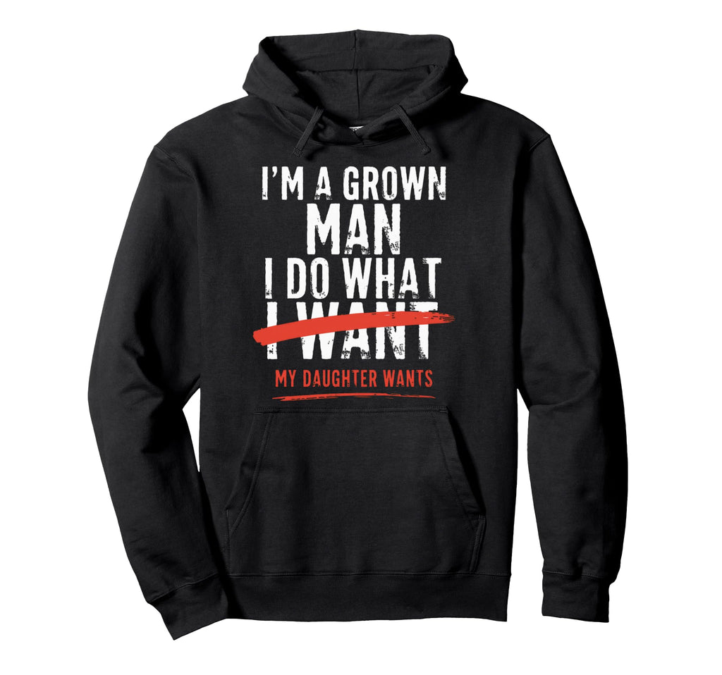 Funny Dad Father Im Grown I Do What Hoodie - Casual Everyday Wear Unisex - T-Shirt, Sweatshirt, Hoodie