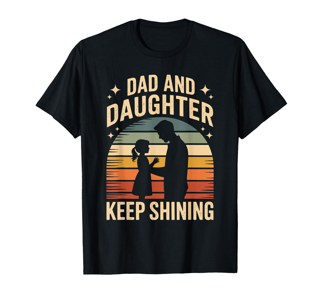 Dad And Daughter Keep Shining Proud T-Shirt - Aesthetic Graphic for Adults - T-Shirt, Sweatshirt, Hoodie