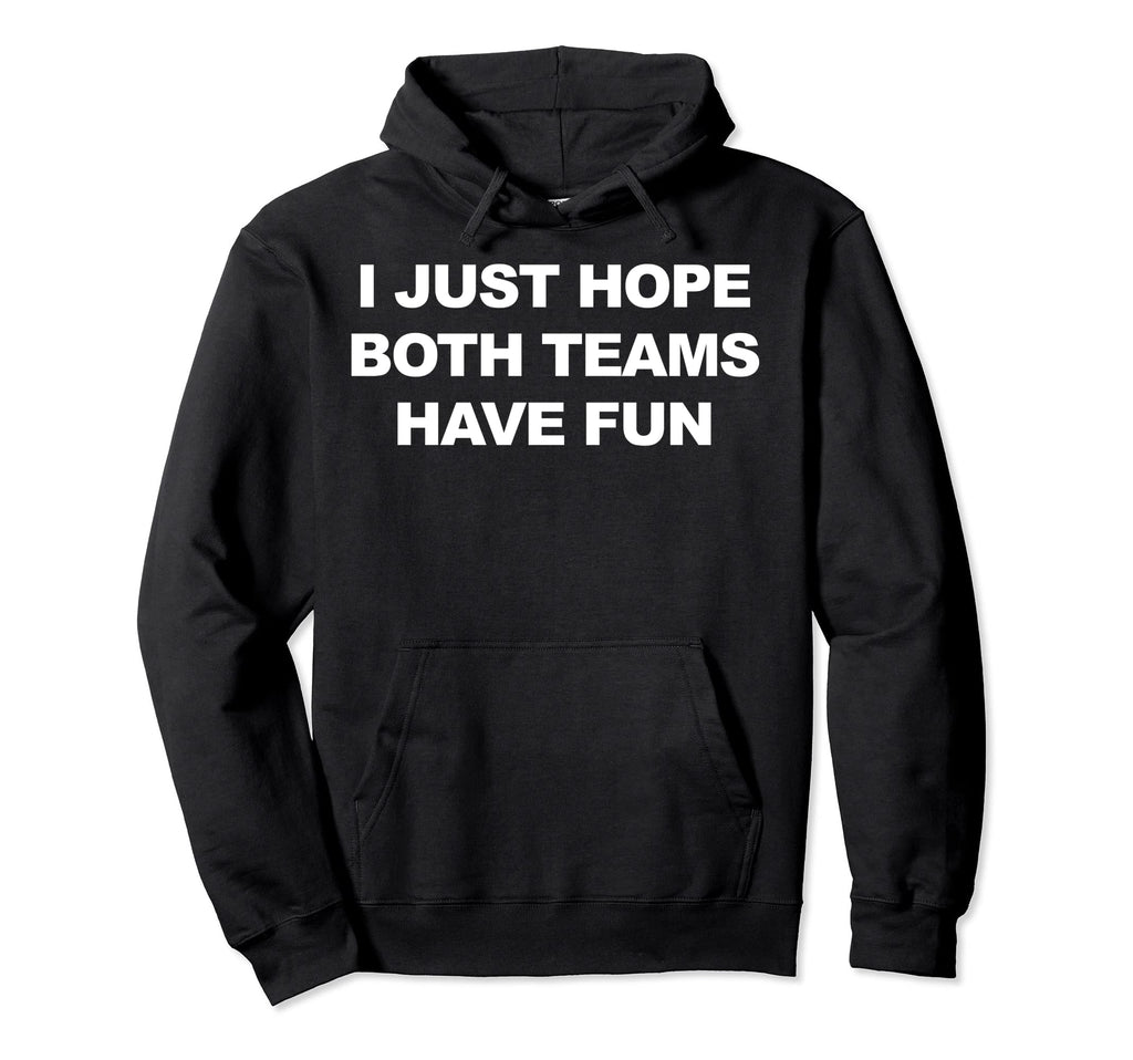 I Just Hope Both Teams Have Fun Baseball Hoodie - Novelty Apparel Unisex - T-Shirt, Sweatshirt, Hoodie