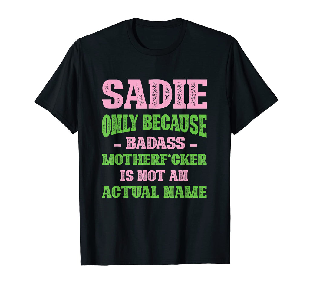 Badass Sadie Name Unique Nickname T-Shirt - Casual Everyday Wear Unisex - T-Shirt, Sweatshirt, Hoodie