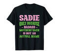 Badass Sadie Name Unique Nickname T-Shirt - Casual Everyday Wear Unisex - T-Shirt, Sweatshirt, Hoodie