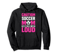 Soccer Loud Mom Mothers Day Team Hoodie - Fun Novelty Design for Adults - T-Shirt, Sweatshirt, Hoodie