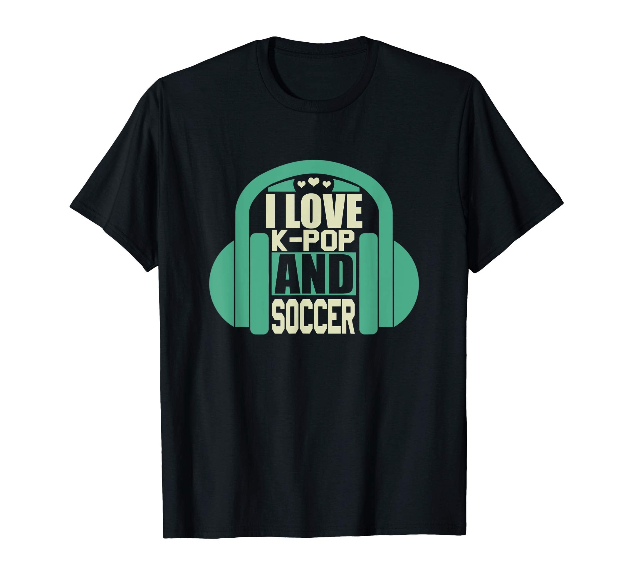 I Love K Pop And Soccer T-Shirt - Casual Everyday Wear Men Women - T-Shirt, Sweatshirt, Hoodie