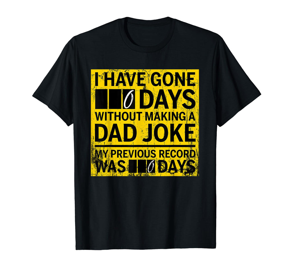 I Have Gone 0 Days Without Making Dad T-Shirt - Unique Graphic Men Women - T-Shirt, Sweatshirt, Hoodie