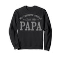 My Favorite People Call Me Papa Sweatshirt - Custom Art Print Unisex - T-Shirt, Sweatshirt, Hoodie