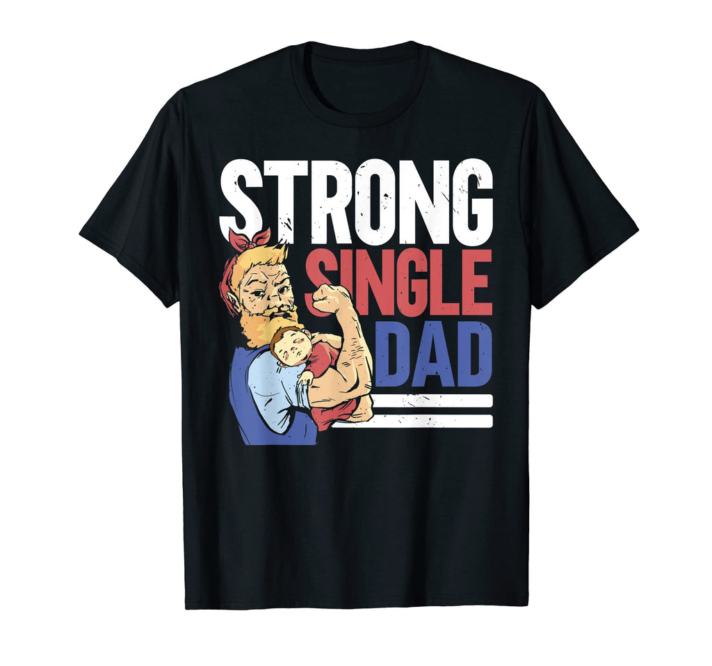 Mens Strong Single Dad Fathers Day T-Shirt - Fun Novelty Design Unisex - T-Shirt, Sweatshirt, Hoodie