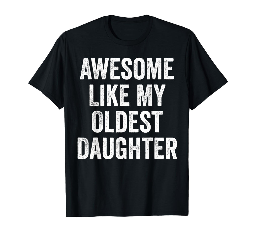 Awesome Like My Oldest Daughter Funny T-Shirt - Graphic Print Men Women - T-Shirt, Sweatshirt, Hoodie