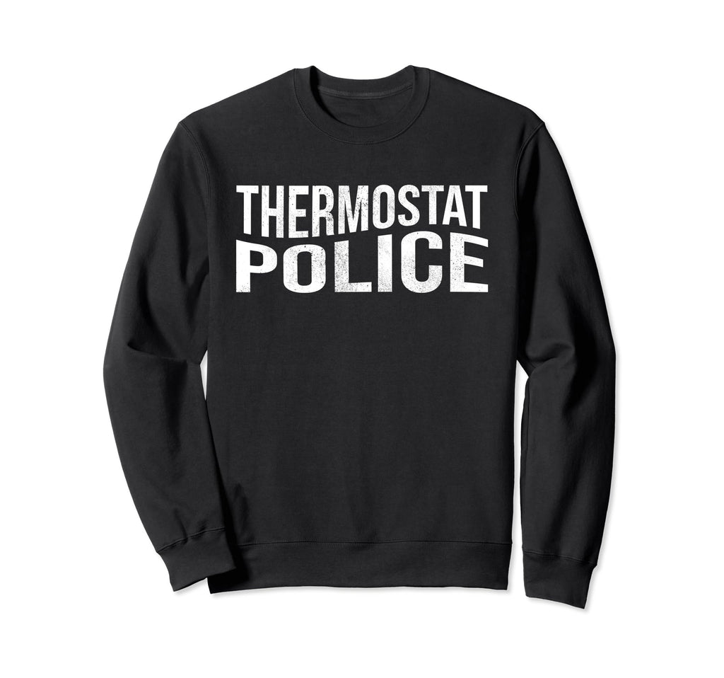 Thermostat Police Sarcastic Fun Dad Sweatshirt - Unique Graphic Unisex - T-Shirt, Sweatshirt, Hoodie