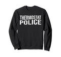 Thermostat Police Sarcastic Fun Dad Sweatshirt - Unique Graphic Unisex - T-Shirt, Sweatshirt, Hoodie