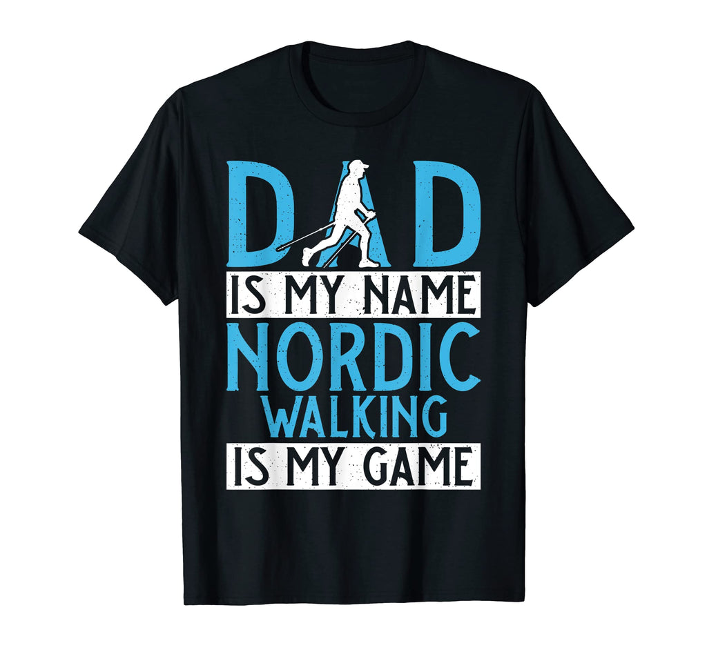 Dad Is My Name Nordic Walking Is My Game T-Shirt - Novelty Apparel Unisex - T-Shirt, Sweatshirt, Hoodie