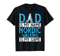 Dad Is My Name Nordic Walking Is My Game T-Shirt - Novelty Apparel Unisex - T-Shirt, Sweatshirt, Hoodie
