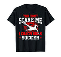 You Dont Scare Me I Coach Soccer T-Shirt - Casual Everyday Wear Unisex - T-Shirt, Sweatshirt, Hoodie