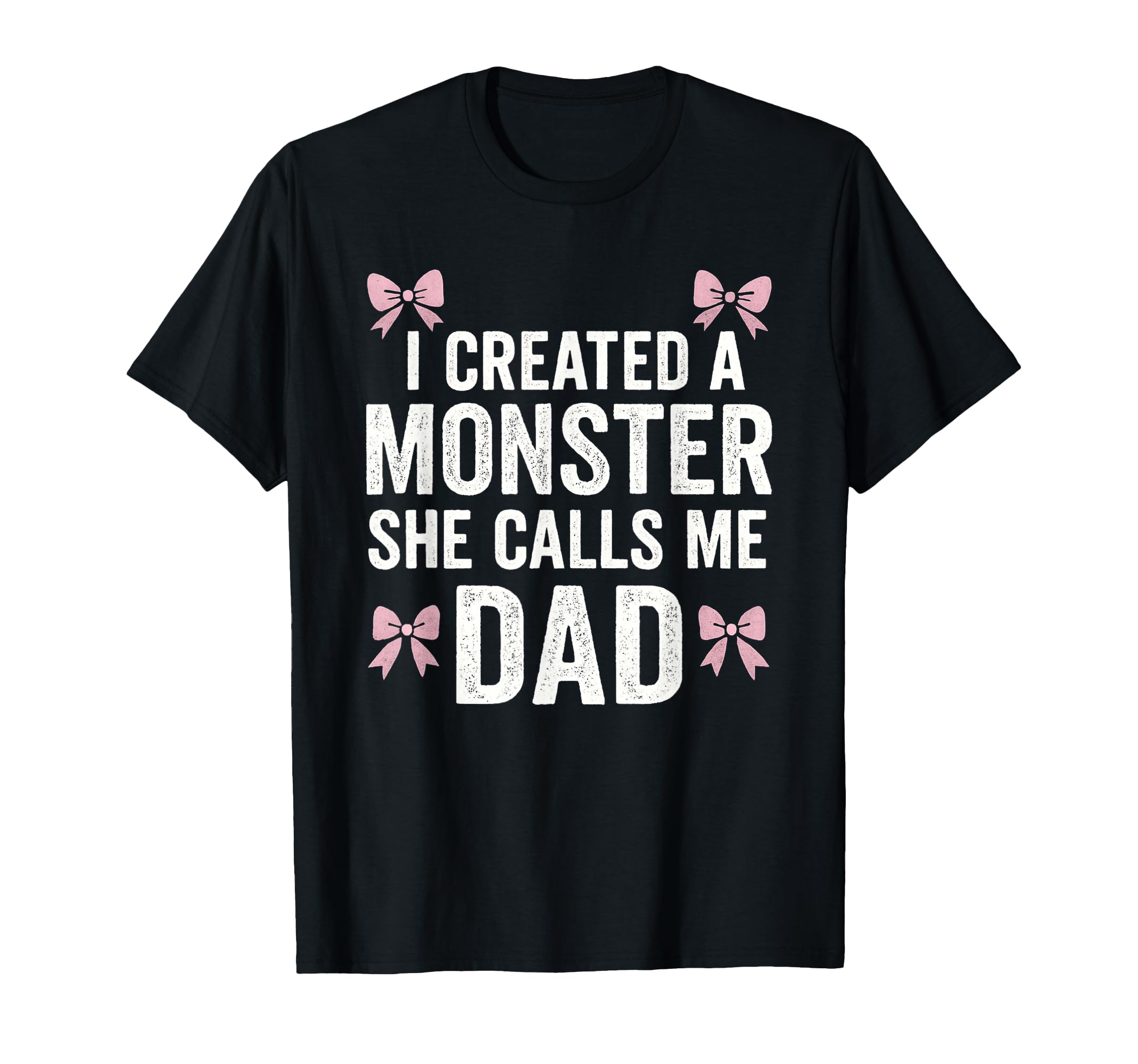 I Created Monster She Calls Me Dad T-Shirt - Casual Everyday Wear Unisex - T-Shirt, Sweatshirt, Hoodie