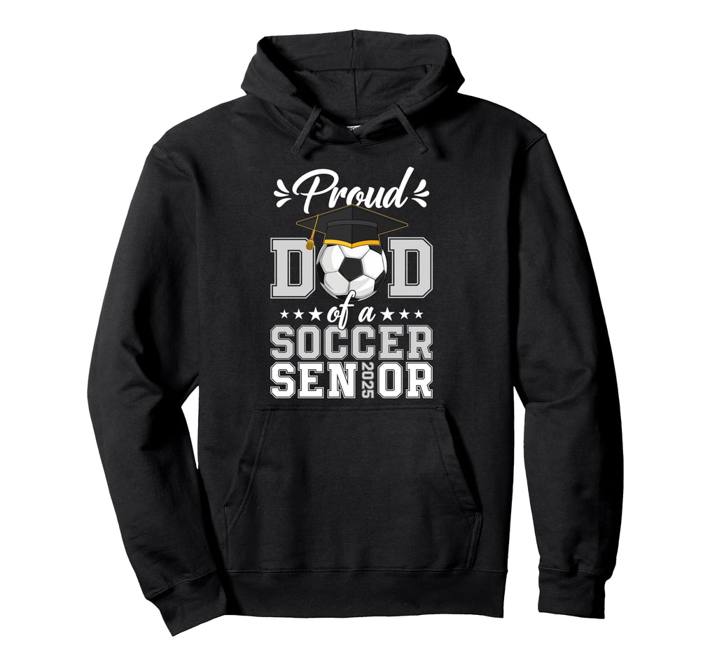 Proud Dad Soccer Senior 2025 Class 2025 Hoodie - Novelty Apparel Unisex - T-Shirt, Sweatshirt, Hoodie