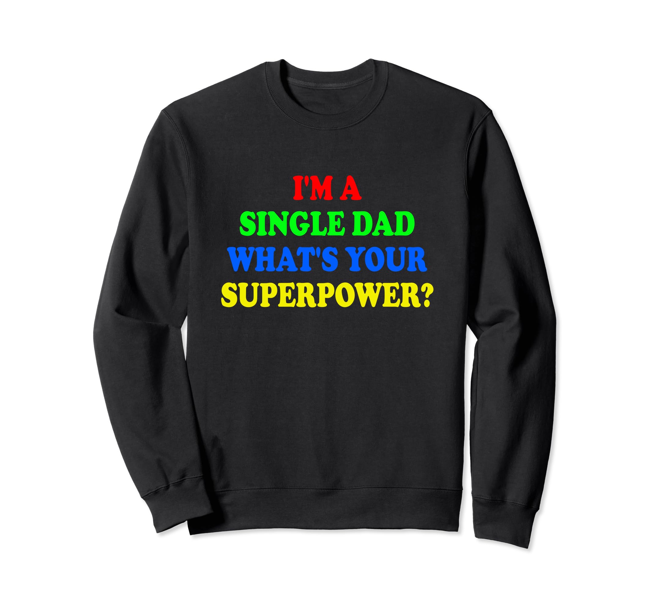 Single Dad Im Single Dad Whats Your Sweatshirt - Novelty Apparel Unisex - T-Shirt, Sweatshirt, Hoodie