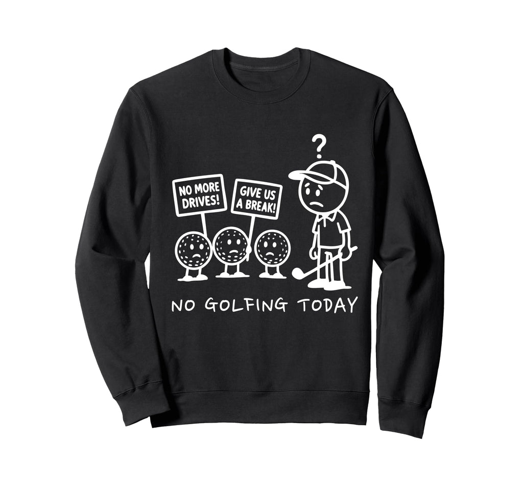 No Golfing Today Funny Golf Sweatshirt - Casual Everyday Wear Unisex - T-Shirt, Sweatshirt, Hoodie