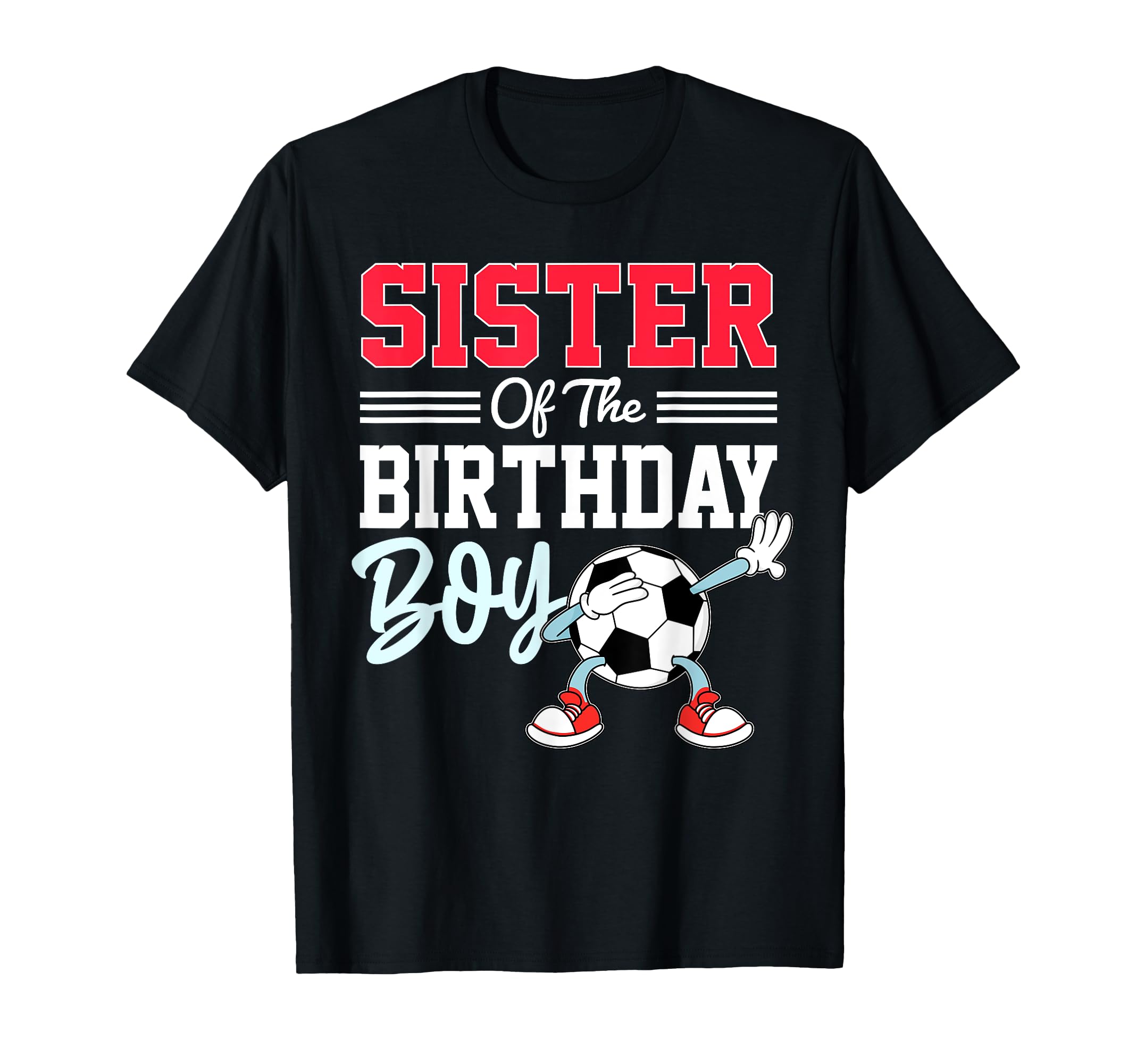 Sister Birthday Soccer Party Family T-Shirt - Casual Everyday Wear Unisex - T-Shirt, Sweatshirt, Hoodie