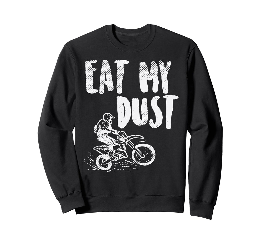 Eat My Dust Dirt Bike Motocross Sweatshirt - Streetwear Style Unisex - T-Shirt, Sweatshirt, Hoodie