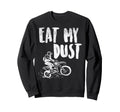 Eat My Dust Dirt Bike Motocross Sweatshirt - Streetwear Style Unisex - T-Shirt, Sweatshirt, Hoodie