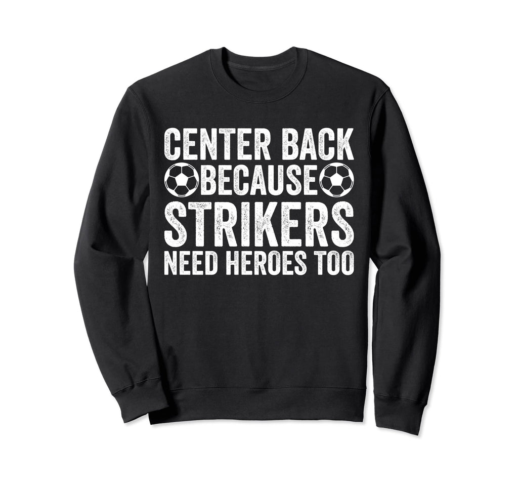 Center Back Because Strikers Need Sweatshirt - Streetwear Style Unisex - T-Shirt, Sweatshirt, Hoodie