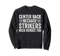 Center Back Because Strikers Need Sweatshirt - Streetwear Style Unisex - T-Shirt, Sweatshirt, Hoodie