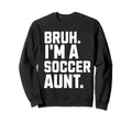 Sarcastic Bruh Soccer Aunt Fan Gear Sweatshirt - Novelty Apparel Unisex - T-Shirt, Sweatshirt, Hoodie