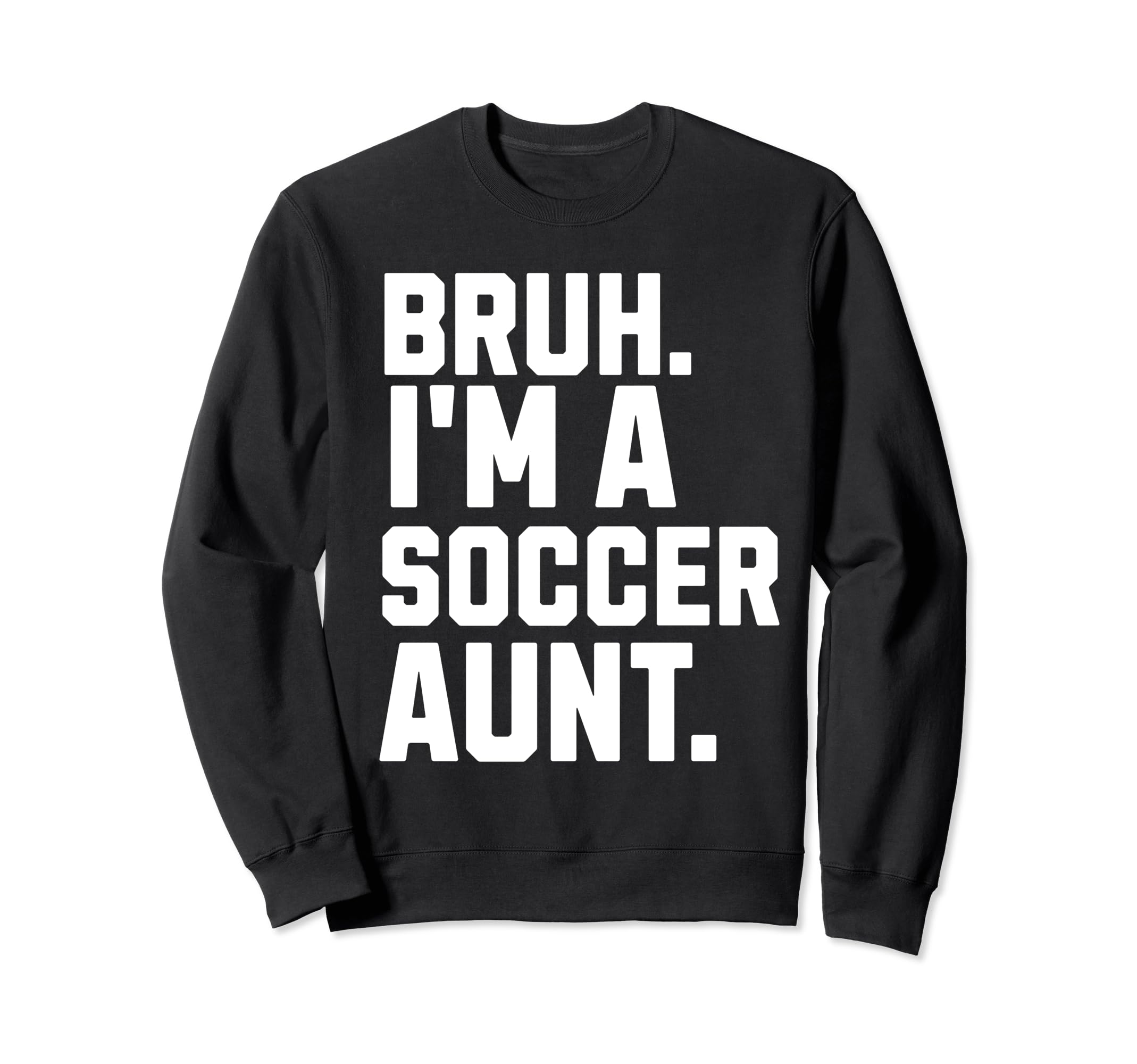 Sarcastic Bruh Soccer Aunt Fan Gear Sweatshirt - Novelty Apparel Unisex - T-Shirt, Sweatshirt, Hoodie