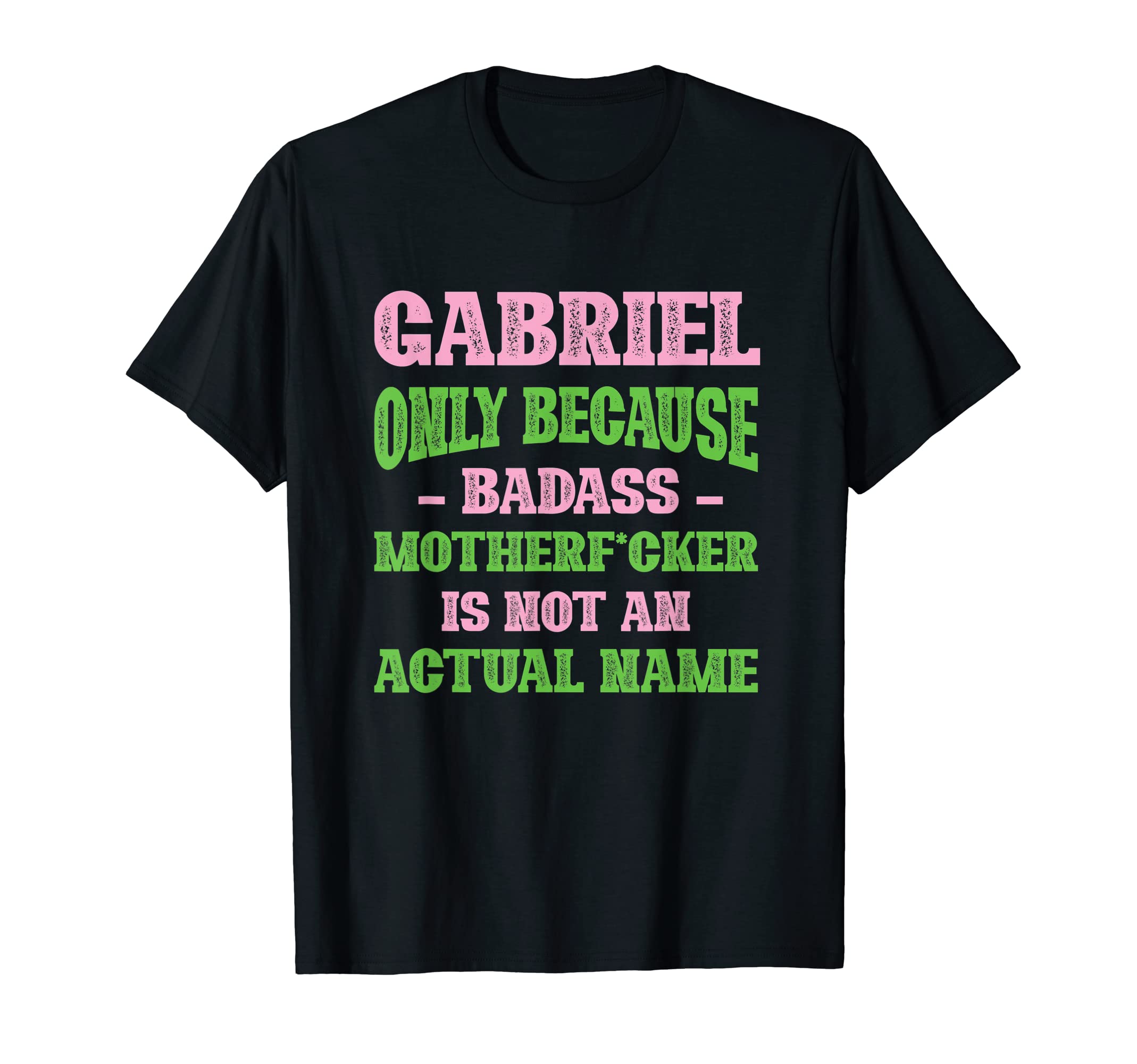 Badass Gabriel Name Unique Nickname T-Shirt - Fun Novelty Design Men Women - T-Shirt, Sweatshirt, Hoodie