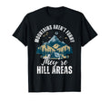 Mountains Arent Funny Theyre Hill Areas T-Shirt - Streetwear Style Unisex - T-Shirt, Sweatshirt, Hoodie