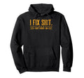 I Fix Shit Thats What I Do Funny Work Hoodie - Unique Graphic Men Women - T-Shirt, Sweatshirt, Hoodie