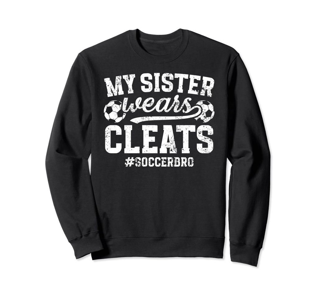 My Sister Wears Cleats Soccer Bro Proud Sweatshirt - Trendy Graphic Unisex - T-Shirt, Sweatshirt, Hoodie