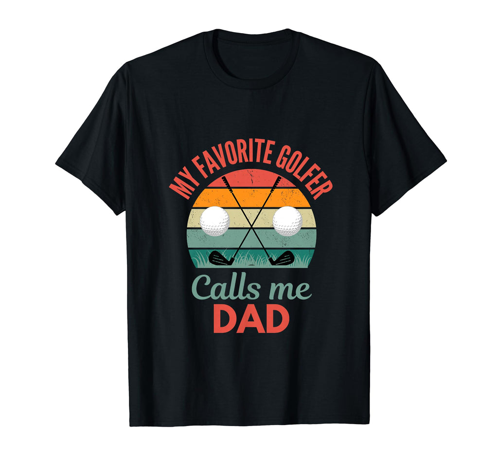 My Favorite Golfer Calls Me Dad Funny T-Shirt - Novelty Apparel Unisex - T-Shirt, Sweatshirt, Hoodie