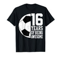 16 Years Being Awesome Soccer 16Th T-Shirt - Fun Novelty Design Men Women - T-Shirt, Sweatshirt, Hoodie