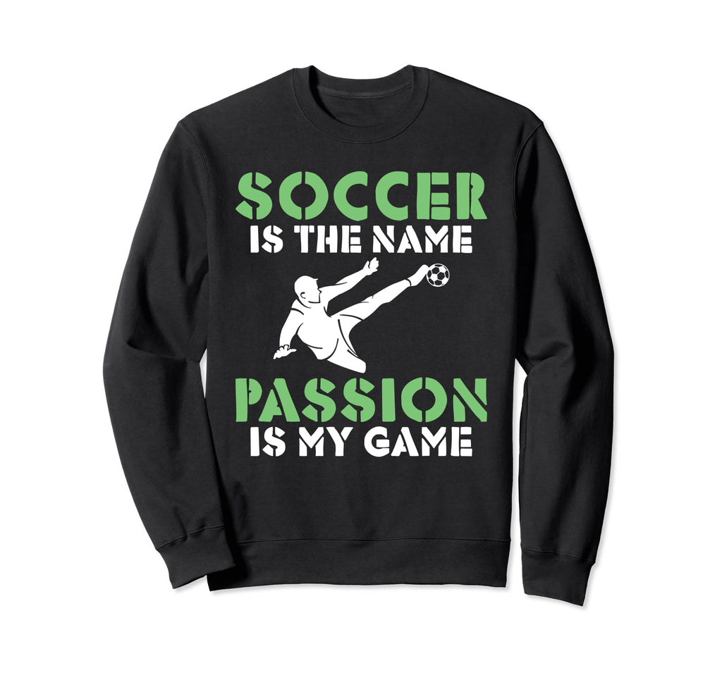 Soccer Is Name Passion Is My Game Sweatshirt - Trendy Graphic Men Women - T-Shirt, Sweatshirt, Hoodie