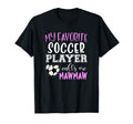 My Favorite Soccer Player Call Me T-Shirt - Fun Novelty Design Men Women - T-Shirt, Sweatshirt, Hoodie