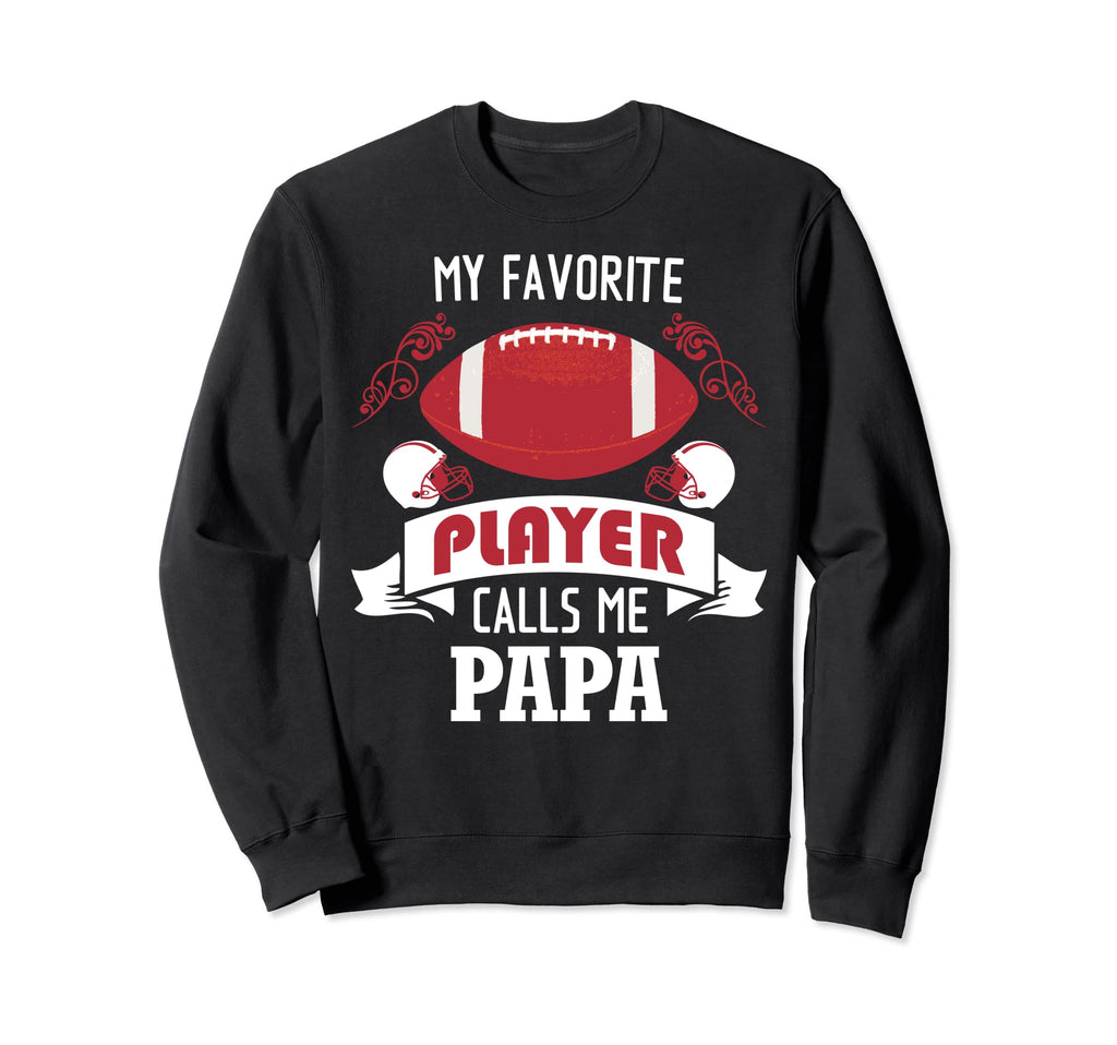 My Favorite Football Player Calls Me Papa Sweatshirt - Graphic Print Unisex - T-Shirt, Sweatshirt, Hoodie