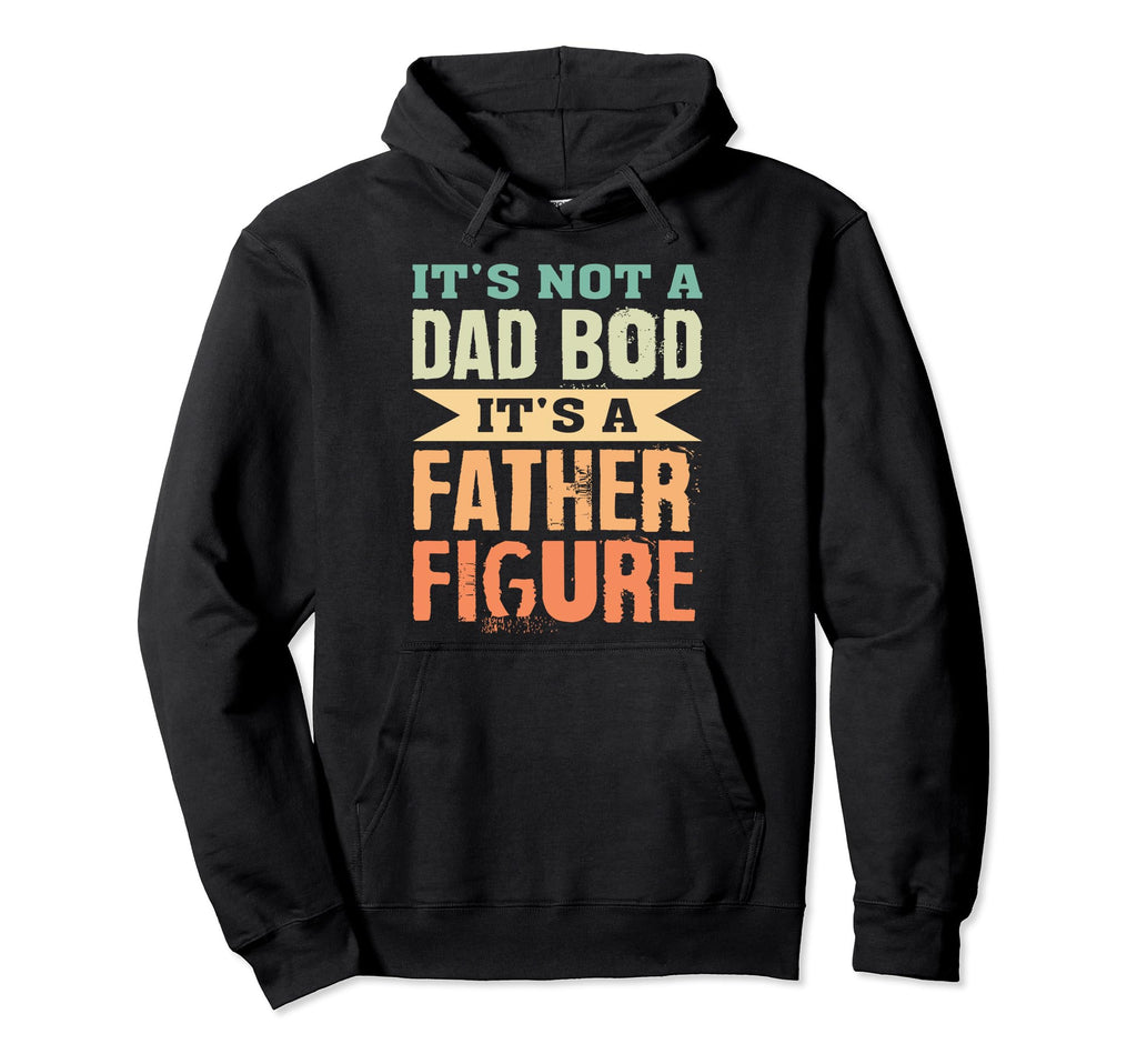 Its Not Dad Bod Its Father Figure Fathers Hoodie - Trendy Graphic Unisex - T-Shirt, Sweatshirt, Hoodie