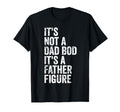 Its Not Dad Bod Its Father Figure Dad T-Shirt - Aesthetic Graphic Men Women - T-Shirt, Sweatshirt, Hoodie