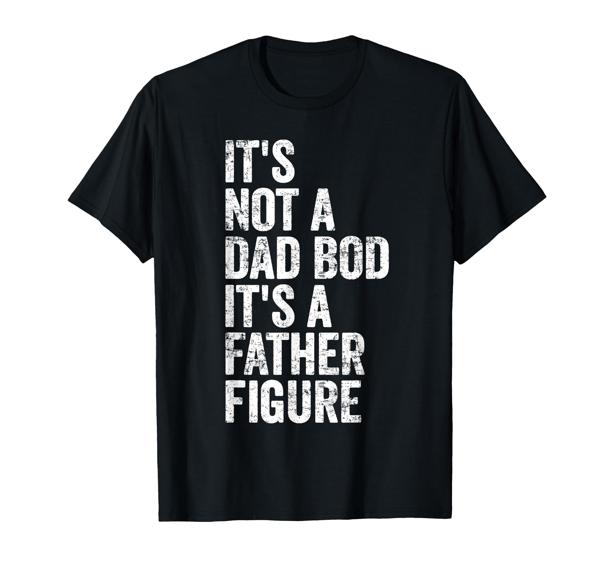 Its Not Dad Bod Its Father Figure Dad T-Shirt - Aesthetic Graphic Men Women - T-Shirt, Sweatshirt, Hoodie