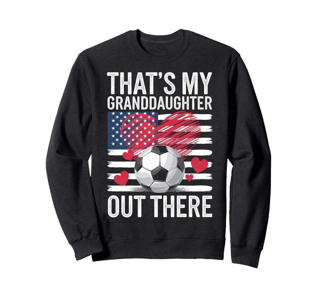 Thats My Granddaughter Out There Sweatshirt - Fun Novelty Design Men Women - T-Shirt, Sweatshirt, Hoodie