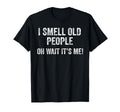 I Smell Old People Oh Wait Its Me T-Shirt - Trendy Graphic for Adults - T-Shirt, Sweatshirt, Hoodie