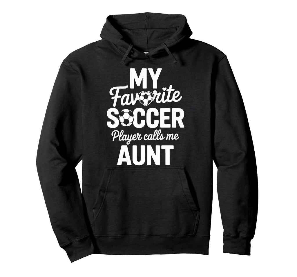 My Favorite Soccer Player Calls Me Aunt Hoodie - Trendy Graphic Unisex - T-Shirt, Sweatshirt, Hoodie