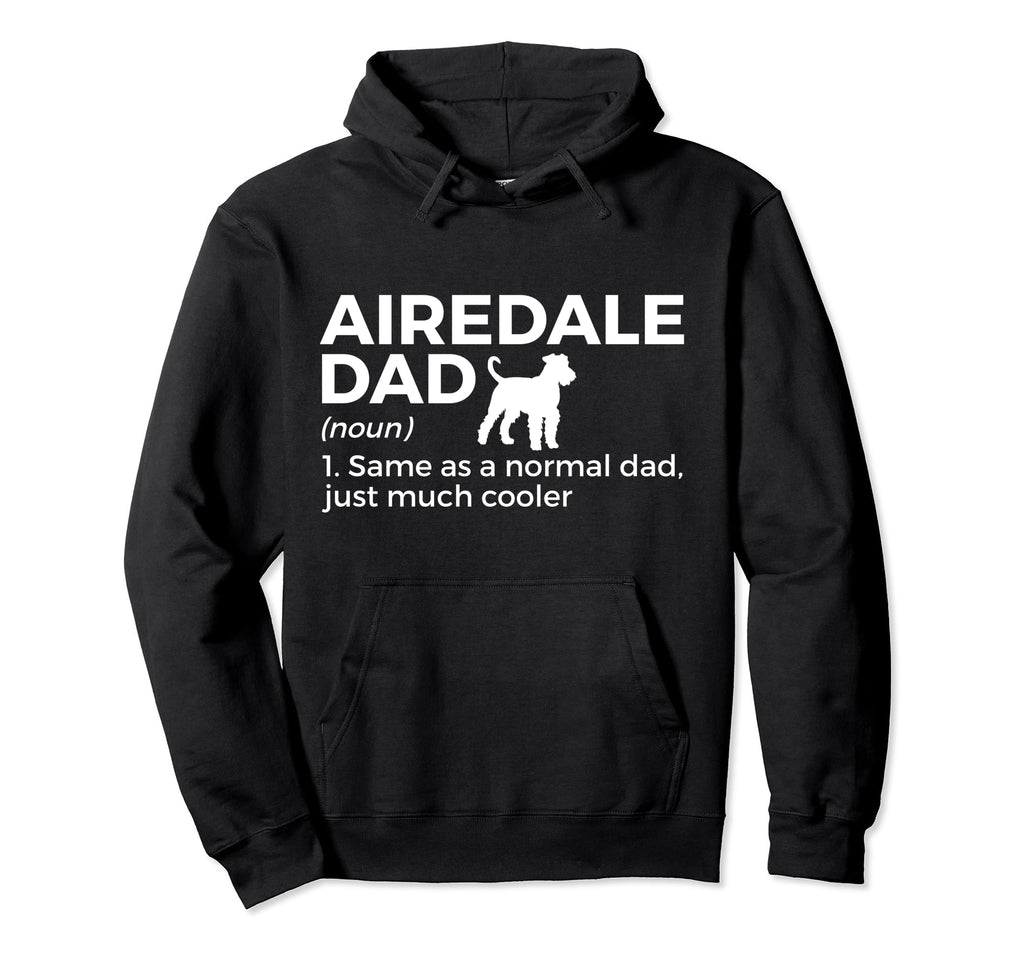 Airedale Dad Definition Airedale Hoodie - Fun Novelty Design Men Women - T-Shirt, Sweatshirt, Hoodie