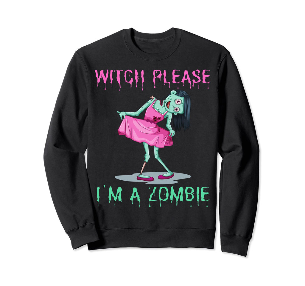 Witch Please I Am Zombie Sweatshirt - Fun Novelty Design Men Women - T-Shirt, Sweatshirt, Hoodie