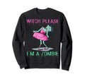 Witch Please I Am Zombie Sweatshirt - Fun Novelty Design Men Women - T-Shirt, Sweatshirt, Hoodie