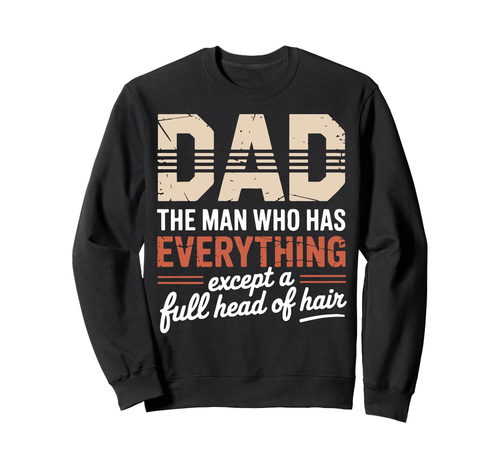 Dad Who Has Everything Except Sweatshirt - Fun Novelty Design Men Women - T-Shirt, Sweatshirt, Hoodie