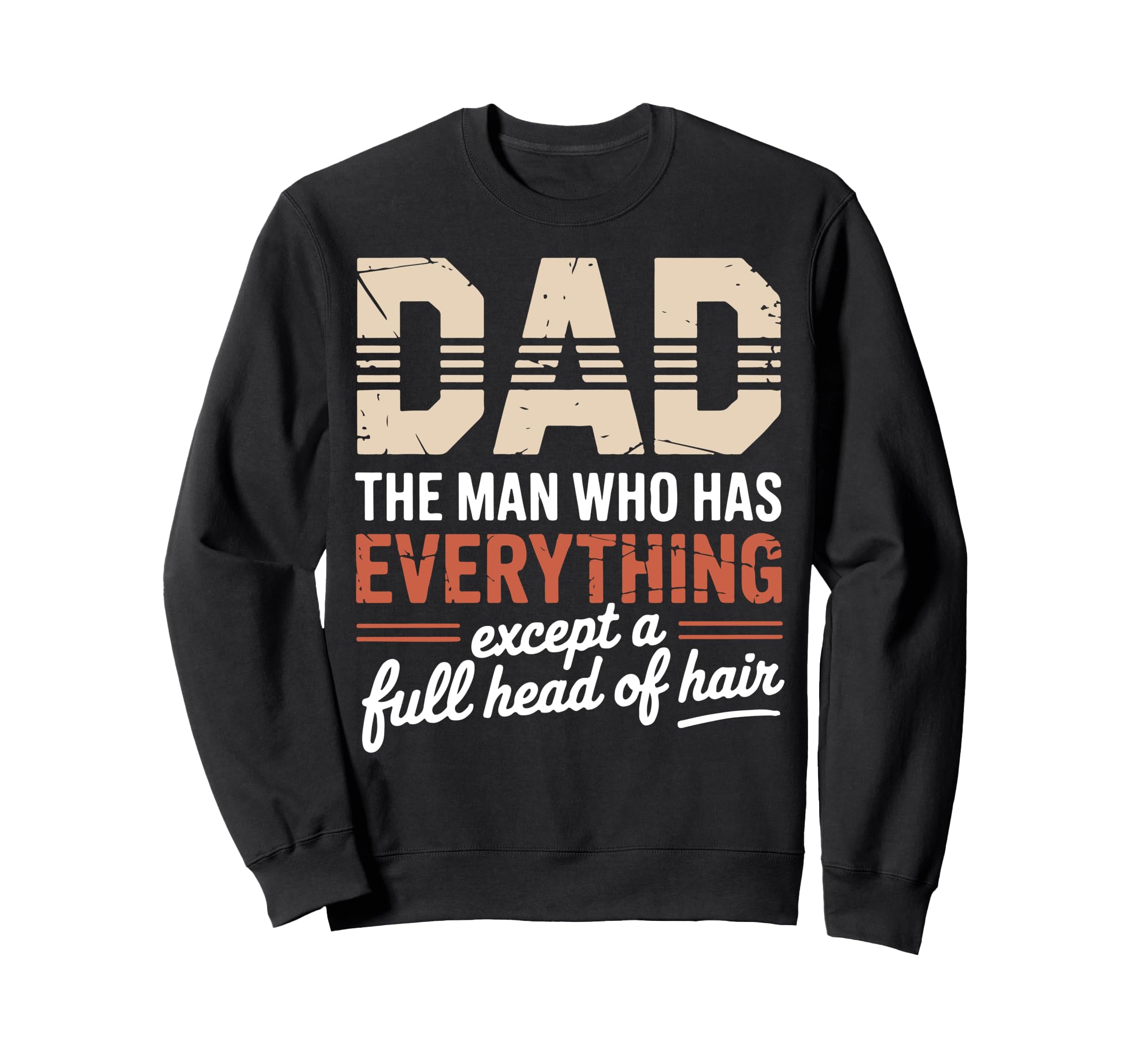 Dad Who Has Everything Except Sweatshirt - Fun Novelty Design Men Women - T-Shirt, Sweatshirt, Hoodie