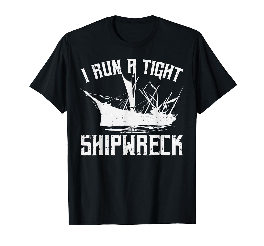 I Run Tight Shipwreck Funny Mom Dad T-Shirt - Trendy Graphic Men Women - T-Shirt, Sweatshirt, Hoodie
