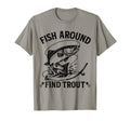Fish Around And Find Trout Funny Fishing T-Shirt - Custom Art Print Unisex - T-Shirt, Sweatshirt, Hoodie